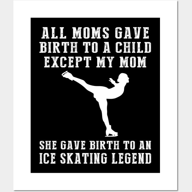 Funny T-Shirt: My Mom, the Ice-skating Legend! All Moms Give Birth to a Child, Except Mine. Wall Art by MKGift